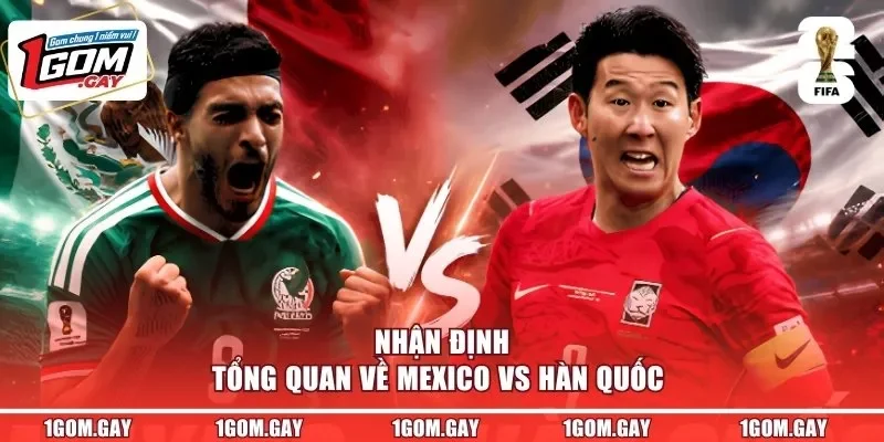 Nhận định tổng quan về Mexico vs Hàn Quốc